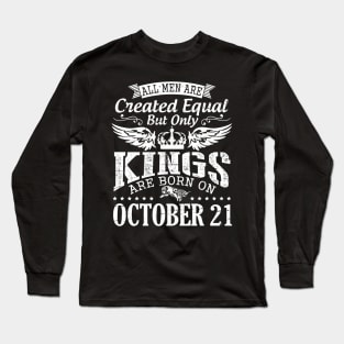 All Men Are Created Equal But Only Kings Are Born On October 21 Happy Birthday To Me Papa Dad Son Long Sleeve T-Shirt